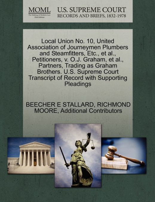 Local Union No. 10, United Association of Journeymen Plumbers and Steamfitters, Etc., et al., Petitioners, v. O.J. Graham, et al., Partners, Trading as Graham Brothers. U.S. Supreme Court Transcript o