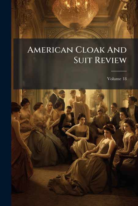 American Cloak And Suit Review; Volume 18