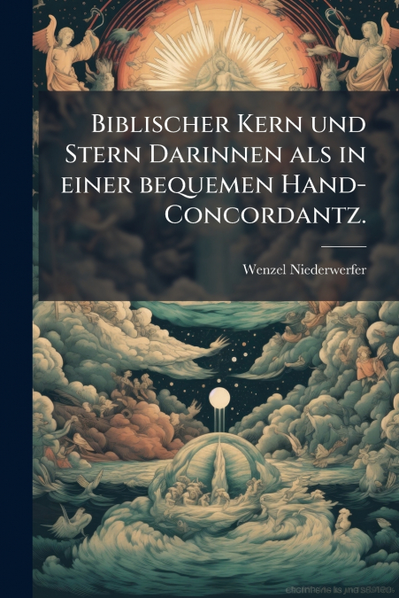 Biblischer Kern und Stern Darinnen als in einer bequemen Hand-Concordantz.
