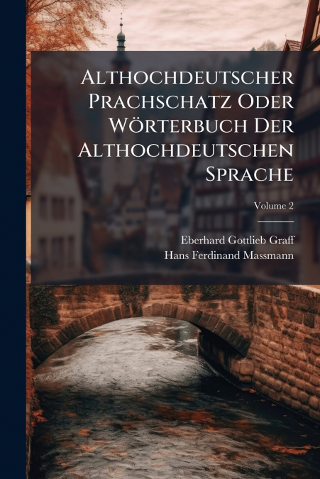 Althochdeutscher Prachschatz Oder Wörterbuch Der Althochdeutschen Sprache; Volume 2
