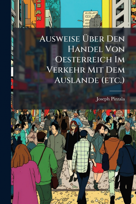 Ausweise Über Den Handel Von Oesterreich Im Verkehr Mit Dem Auslande (etc.)