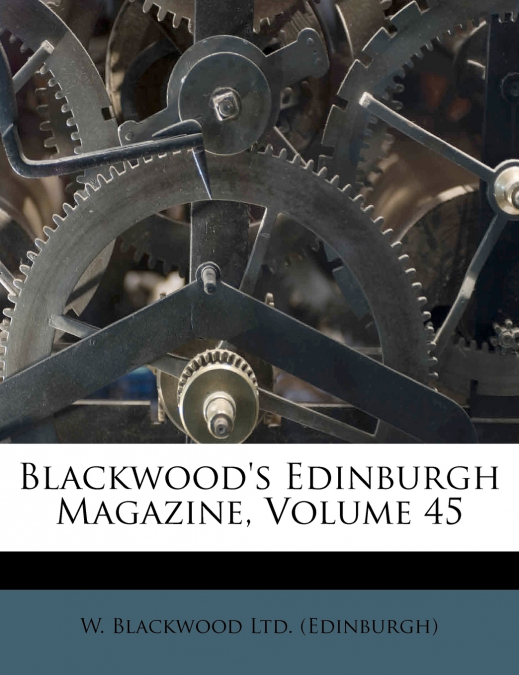Blackwood’s Edinburgh Magazine; Volume 45