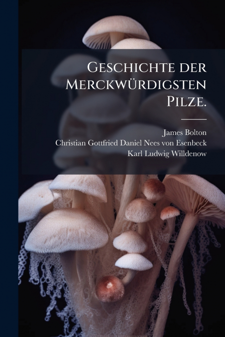 Geschichte der Merckwürdigsten Pilze.