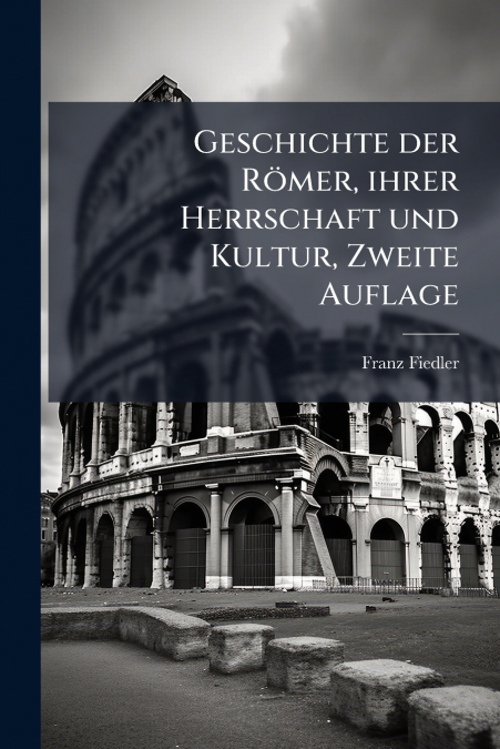 Geschichte der Römer, ihrer Herrschaft und Kultur, Zweite Auflage