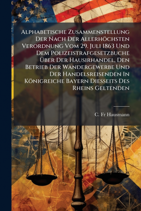 Alphabetische Zusammenstellung Der Nach Der Allerhöchsten Verordnung Vom 29. Juli 1863 Und Dem Polizeistrafgesetzbuche Über Der Hausirhandel, Den Betrieb Der Wandergewerbe Und Der Handelsreisenden In 