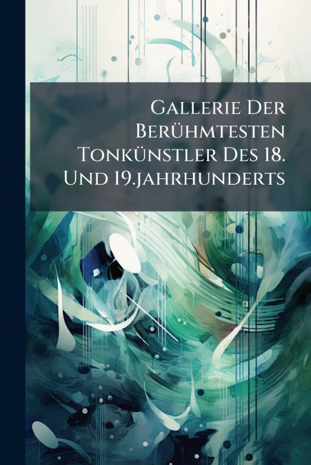 Gallerie Der Berühmtesten Tonkünstler Des 18. Und 19.jahrhunderts