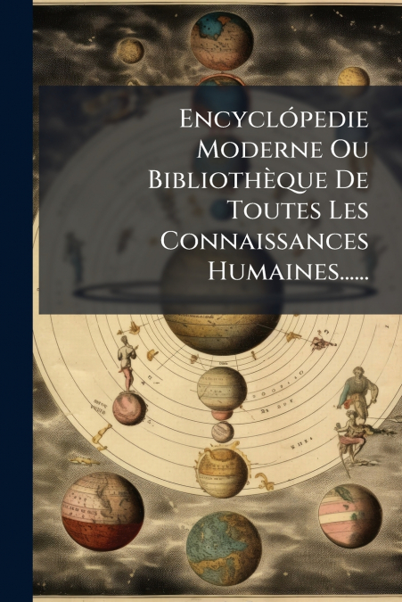 Encyclópedie Moderne Ou Bibliothèque De Toutes Les Connaissances Humaines......