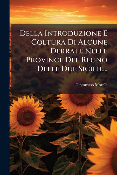 Della Introduzione E Coltura Di Alcune Derrate Nelle Province Del Regno Delle Due Sicilie...