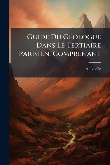 Guide Du Géologue Dans Le Tertiaire Parisien, Comprenant