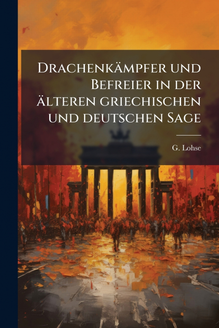 Drachenkämpfer und Befreier in der älteren griechischen und deutschen Sage