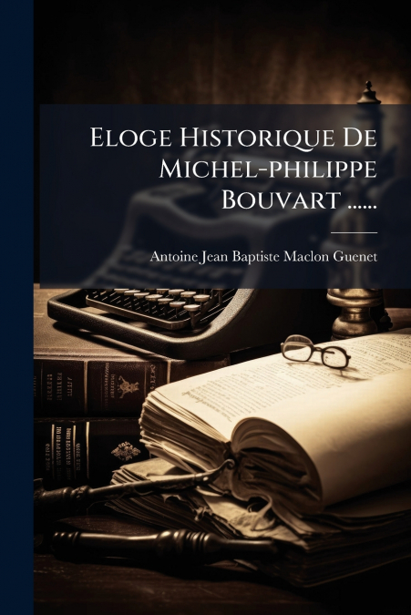 Eloge Historique De Michel-philippe Bouvart ......