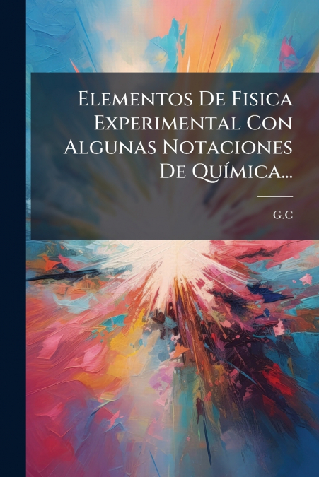 Elementos De Fisica Experimental Con Algunas Notaciones De Química...