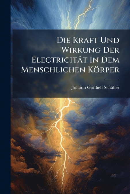 Die Kraft Und Wirkung Der Electricität In Dem Menschlichen Körper