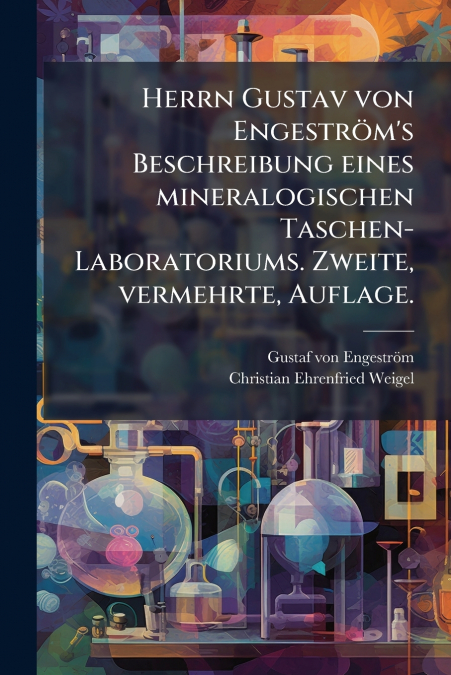 Herrn Gustav von Engeström’s Beschreibung eines mineralogischen Taschen-Laboratoriums. Zweite, vermehrte, Auflage.