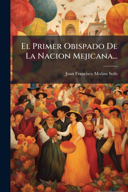 El Primer Obispado De La Nacion Mejicana...