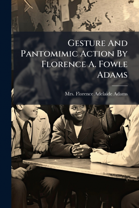 Gesture And Pantomimic Action By Florence A. Fowle Adams