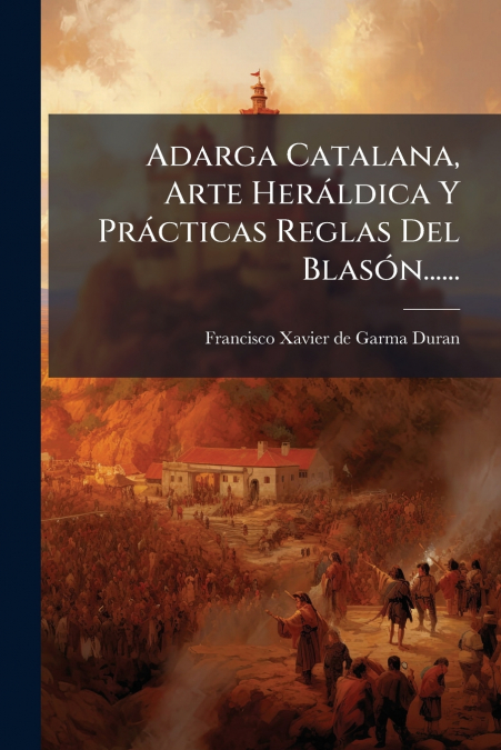 Adarga Catalana, Arte Heráldica Y Prácticas Reglas Del Blasón......