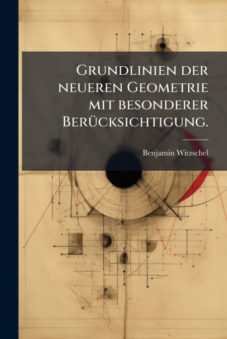 Grundlinien der neueren Geometrie mit besonderer Berücksichtigung.