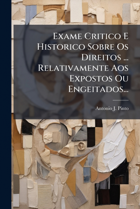 Exame Critico E Historico Sobre Os Direitos ... Relativamente Aos Expostos Ou Engeitados...