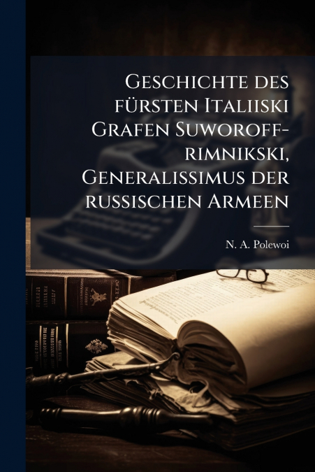 Geschichte des fürsten Italiiski Grafen Suworoff-rimnikski, Generalissimus der russischen Armeen