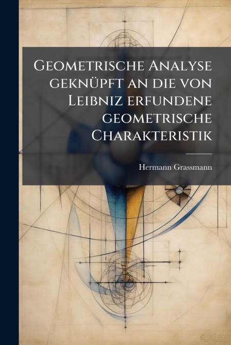 Geometrische Analyse geknüpft an die von Leibniz erfundene geometrische Charakteristik
