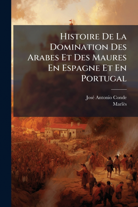 Histoire De La Domination Des Arabes Et Des Maures En Espagne Et En Portugal