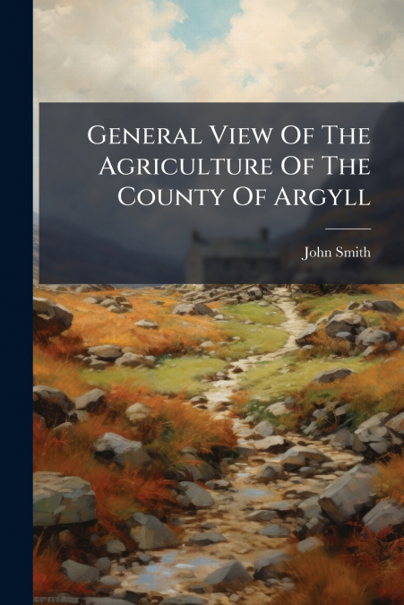 General View Of The Agriculture Of The County Of Argyll