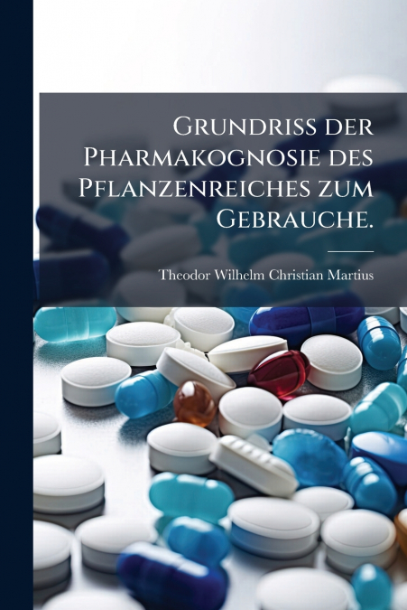 Grundriß der Pharmakognosie des Pflanzenreiches zum Gebrauche.
