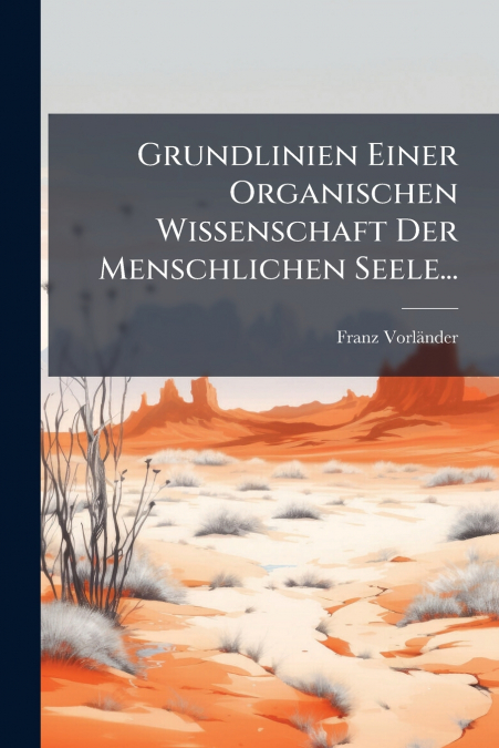Grundlinien Einer Organischen Wissenschaft Der Menschlichen Seele...