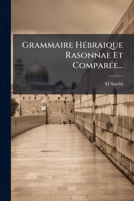 Grammaire Hébraique Rasonnae Et Comparée...