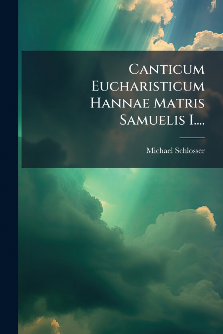 Canticum Eucharisticum Hannae Matris Samuelis I....