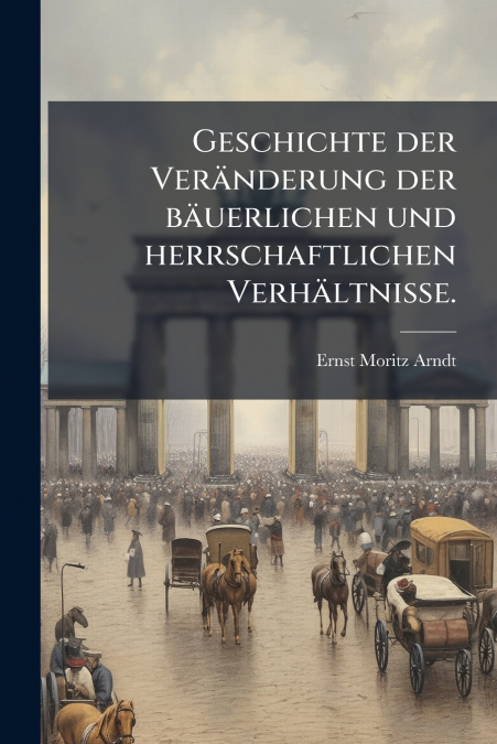 Geschichte der Veränderung der bäuerlichen und herrschaftlichen Verhältnisse.