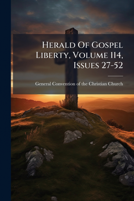 Herald Of Gospel Liberty, Volume 114, Issues 27-52