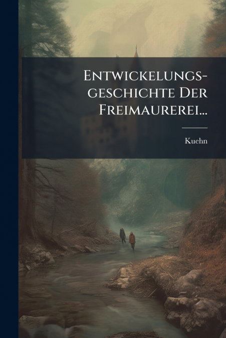 Entwickelungs-geschichte Der Freimaurerei...