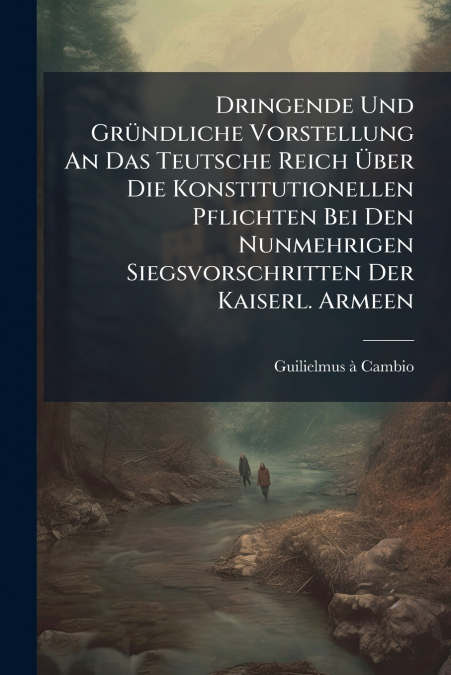 Dringende Und Gründliche Vorstellung An Das Teutsche Reich Über Die Konstitutionellen Pflichten Bei Den Nunmehrigen Siegsvorschritten Der Kaiserl. Armeen