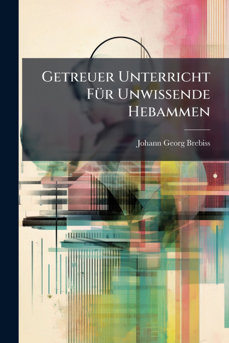 Getreuer Unterricht Für Unwissende Hebammen