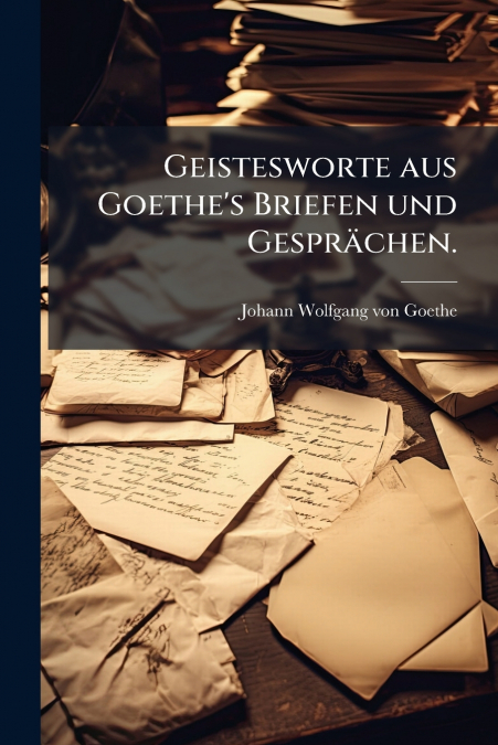 Geistesworte aus Goethe’s Briefen und Gesprächen.