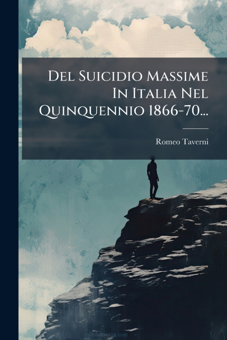Del Suicidio Massime In Italia Nel Quinquennio 1866-70...