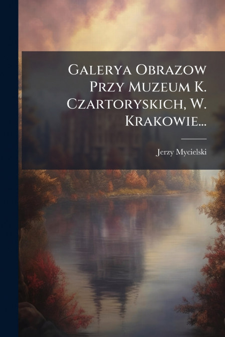 Galerya Obrazow Przy Muzeum K. Czartoryskich, W. Krakowie...