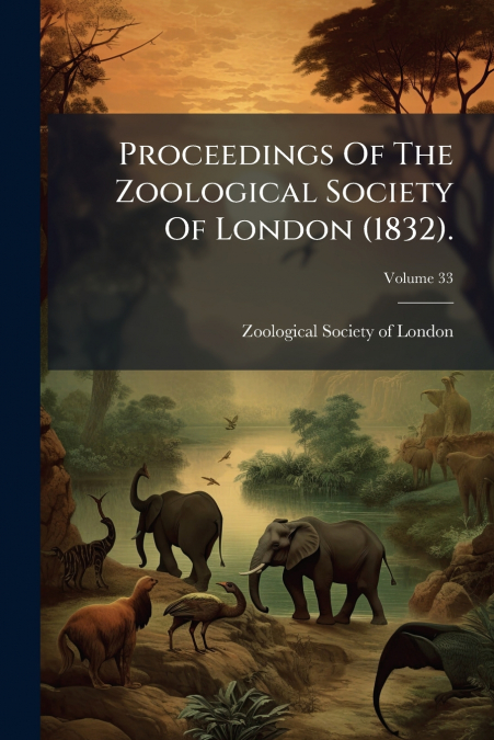 Proceedings Of The Zoological Society Of London (1832).; Volume 33
