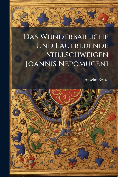 Das Wunderbarliche Und Lautredende Stillschweigen Joannis Nepomuceni