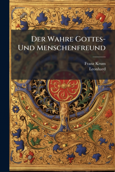 Der Wahre Gottes- Und Menschenfreund