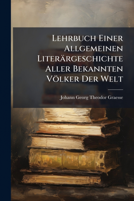 Lehrbuch Einer Allgemeinen Literärgeschichte Aller Bekannten Völker Der Welt