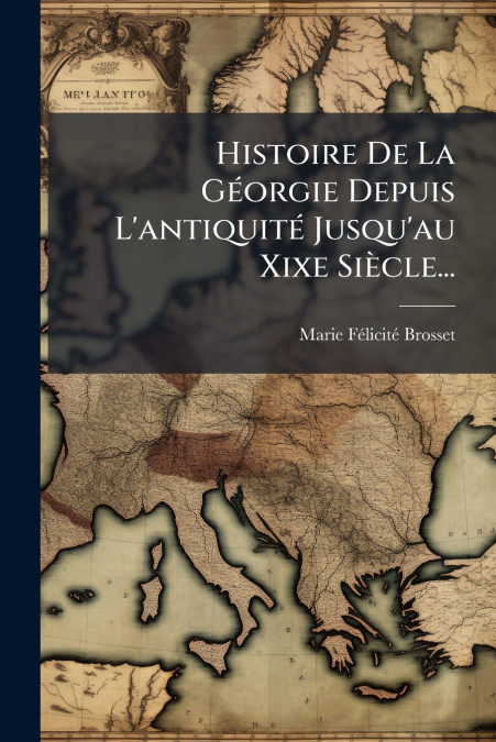 Histoire De La Géorgie Depuis L’antiquité Jusqu’au Xixe Siècle...