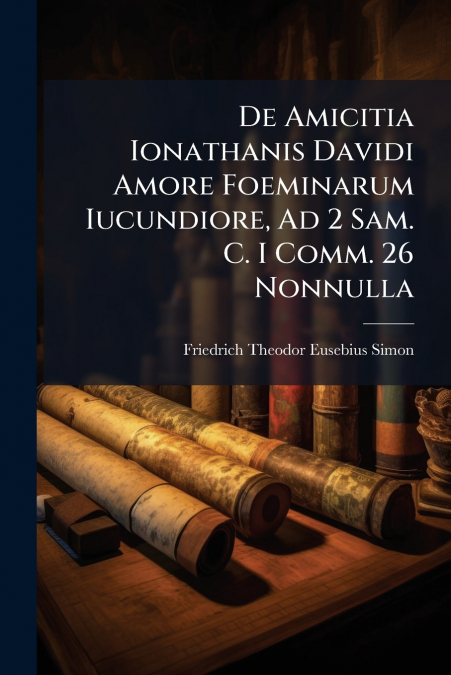 De Amicitia Ionathanis Davidi Amore Foeminarum Iucundiore, Ad 2 Sam. C. I Comm. 26 Nonnulla