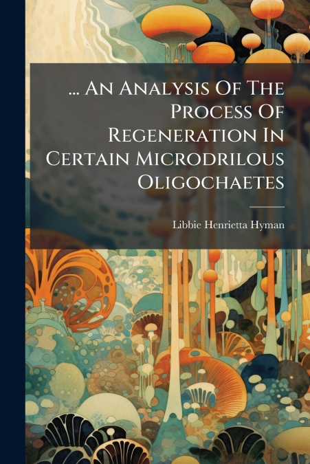 ... An Analysis Of The Process Of Regeneration In Certain Microdrilous Oligochaetes