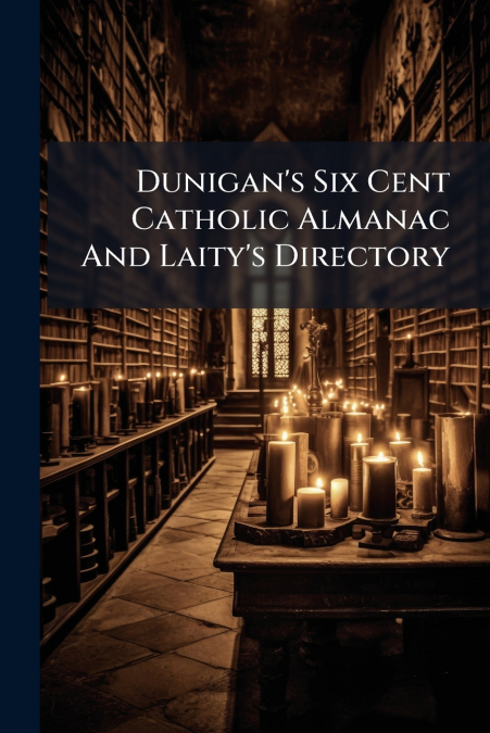 Dunigan’s Six Cent Catholic Almanac And Laity’s Directory