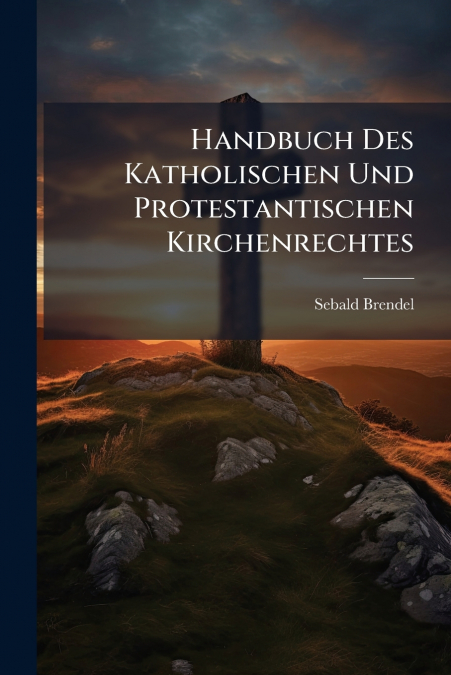 Handbuch Des Katholischen Und Protestantischen Kirchenrechtes