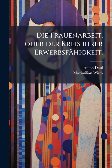 Die Frauenarbeit, oder der Kreis ihrer Erwerbsfähigkeit.