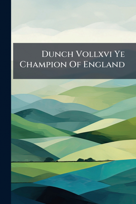 Dunch Vollxvi Ye Champion Of England